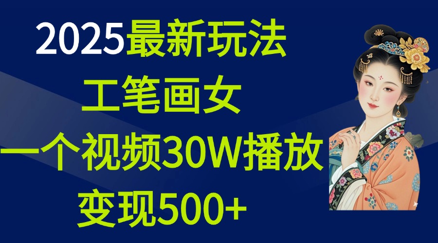 2025最新玩法，工笔画美女，一个视频30万播放变现500+网创吧-网创项目资源站-副业项目-创业项目-搞钱项目网创吧