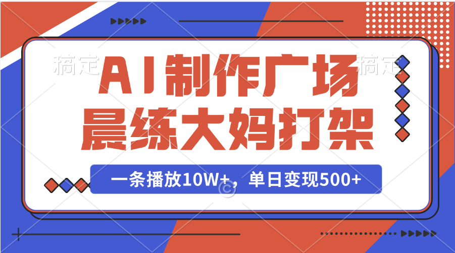 AI制作广场晨练大妈打架，一条播放10W+，单日变现500+网创吧-网创项目资源站-副业项目-创业项目-搞钱项目网创吧