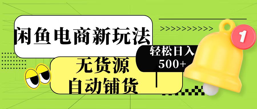 闲鱼电商新玩法！无货源自动铺货，每天两小时轻松日入500+网创吧-网创项目资源站-副业项目-创业项目-搞钱项目网创吧