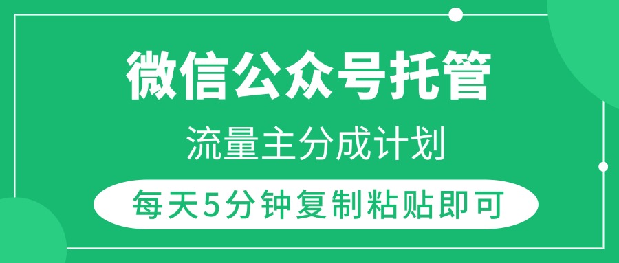 微信公众号托管，流量主分成计划，每天5分钟复制粘贴即可网创吧-网创项目资源站-副业项目-创业项目-搞钱项目网创吧