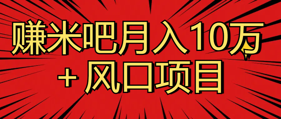 月入10万＋赚米吧项目库风口项目知识付费，附赠引流教程，引爆你的流量网创吧-网创项目资源站-副业项目-创业项目-搞钱项目网创吧