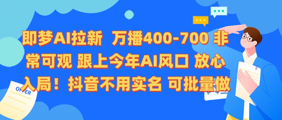 即梦AI拉新 万播400-700 抖音不用实名 可批量做网创吧-网创项目资源站-副业项目-创业项目-搞钱项目网创吧