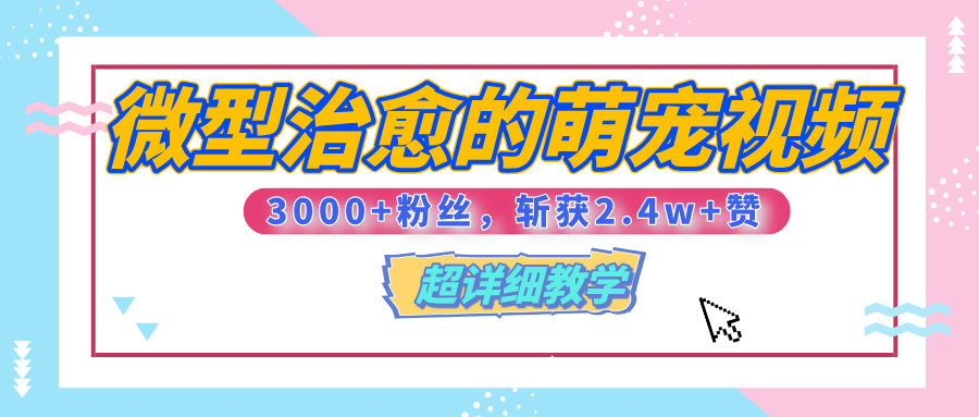 【揭秘】微型治愈的萌宠视频，3000+粉丝，6秒的视频、斩获2.4w+赞【附详细教程】网创吧-网创项目资源站-副业项目-创业项目-搞钱项目网创吧