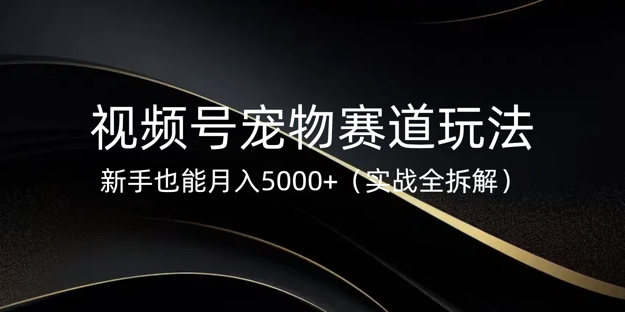 视频号宠物赛道玩法，新手也能月入5000+（实战全拆解）网创吧-网创项目资源站-副业项目-创业项目-搞钱项目网创吧